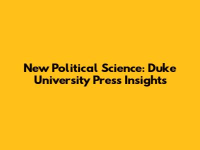 New Political Science: Duke University Press Insights