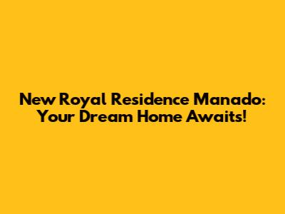 New Royal Residence Manado: Your Dream Home Awaits!