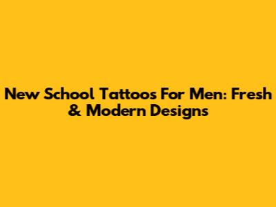 New School Tattoos For Men: Fresh & Modern Designs