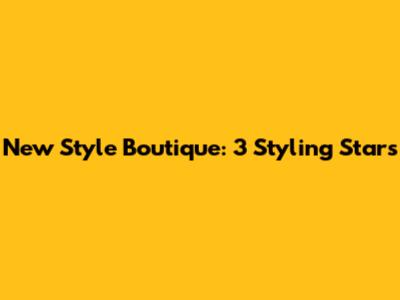New Style Boutique: 3 Styling Stars