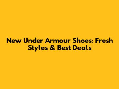 New Under Armour Shoes: Fresh Styles & Best Deals