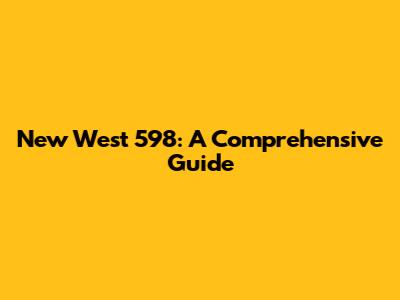 New West 598: A Comprehensive Guide