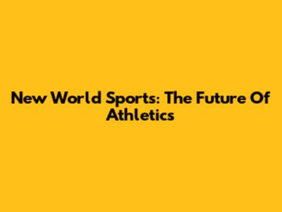 New World Sports: The Future Of Athletics