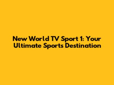 New World TV Sport 1: Your Ultimate Sports Destination