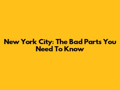 New York City: The Bad Parts You Need To Know