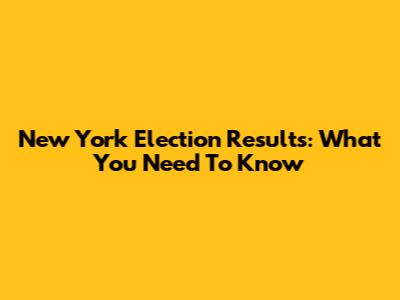 New York Election Results: What You Need To Know