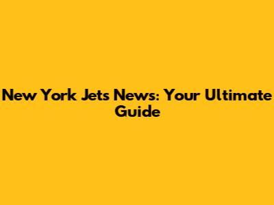 New York Jets News: Your Ultimate Guide