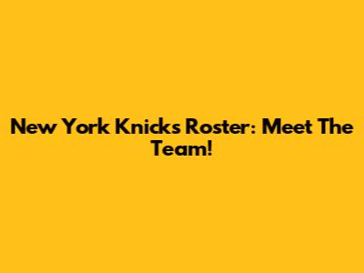 New York Knicks Roster: Meet The Team!