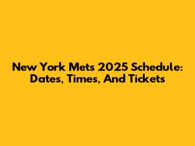 New York Mets 2025 Schedule: Dates, Times, And Tickets