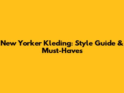 New Yorker Kleding: Style Guide & Must-Haves