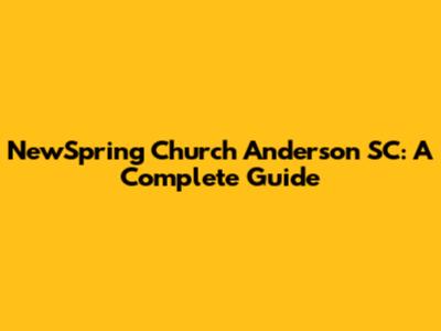 NewSpring Church Anderson SC: A Complete Guide