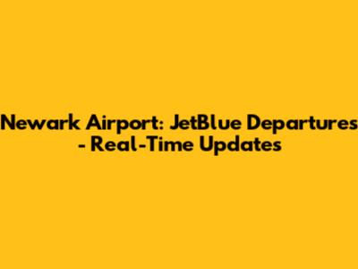 Newark Airport: JetBlue Departures - Real-Time Updates