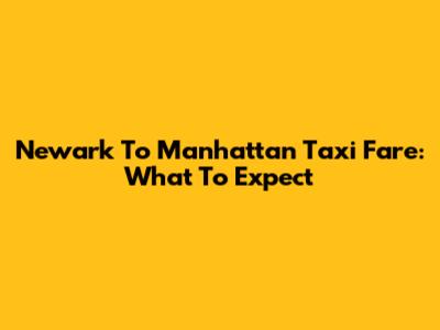 Newark To Manhattan Taxi Fare: What To Expect