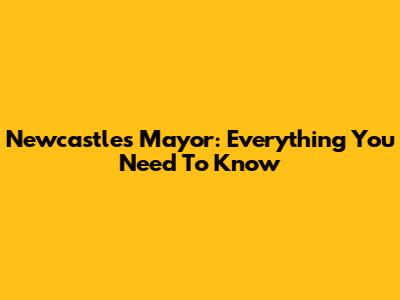 Newcastle's Mayor: Everything You Need To Know