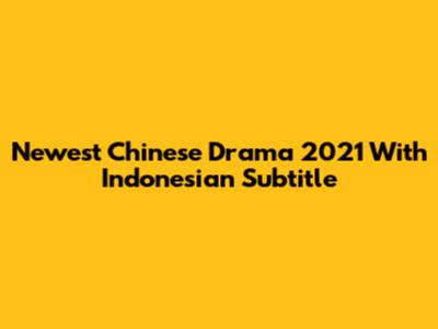 Newest Chinese Drama 2021 With Indonesian Subtitle