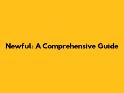 Newful: A Comprehensive Guide