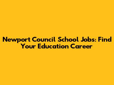 Newport Council School Jobs: Find Your Education Career