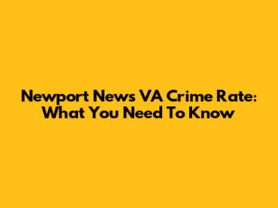 Newport News VA Crime Rate: What You Need To Know