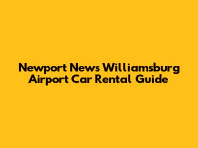 Newport News Williamsburg Airport Car Rental Guide