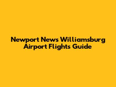 Newport News Williamsburg Airport Flights Guide
