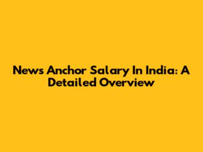 News Anchor Salary In India: A Detailed Overview