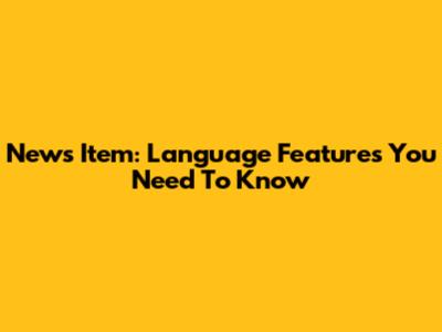 News Item: Language Features You Need To Know