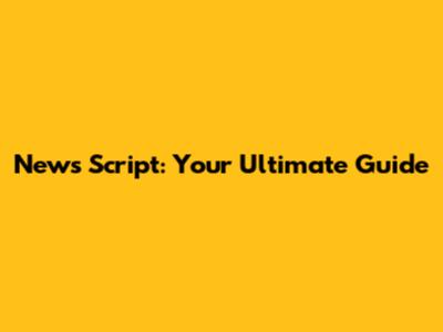 News Script: Your Ultimate Guide