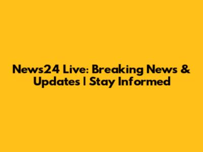 News24 Live: Breaking News & Updates | Stay Informed