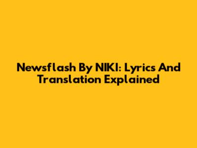 Newsflash By NIKI: Lyrics And Translation Explained