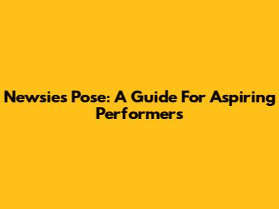 Newsies Pose: A Guide For Aspiring Performers