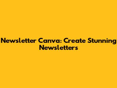 Newsletter Canva: Create Stunning Newsletters