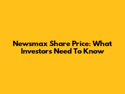 Newsmax Share Price: What Investors Need To Know