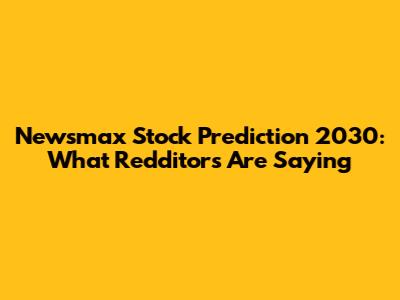 Newsmax Stock Prediction 2030: What Redditors Are Saying