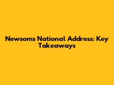 Newsom's National Address: Key Takeaways
