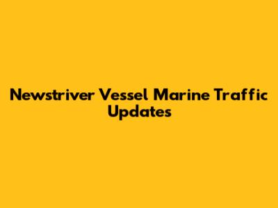 Newstriver Vessel Marine Traffic Updates