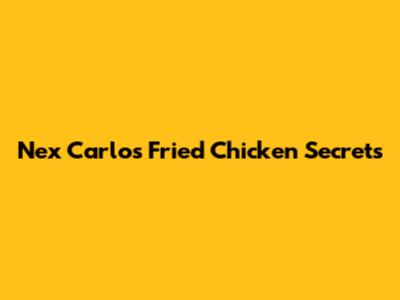 Nex Carlos' Fried Chicken Secrets