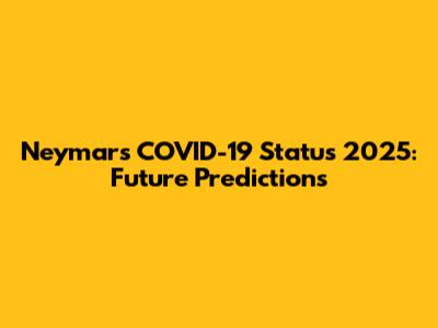 Neymar's COVID-19 Status 2025: Future Predictions