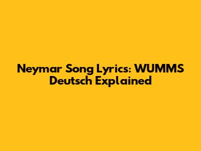 Neymar Song Lyrics: WUMMS Deutsch Explained