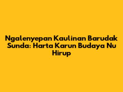 Ngalenyepan Kaulinan Barudak Sunda: Harta Karun Budaya Nu Hirup