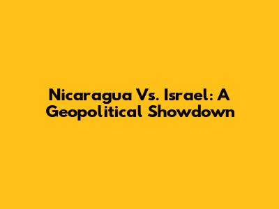 Nicaragua Vs. Israel: A Geopolitical Showdown