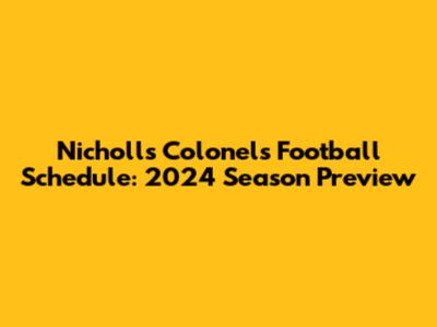 Nicholls Colonels Football Schedule: 2024 Season Preview