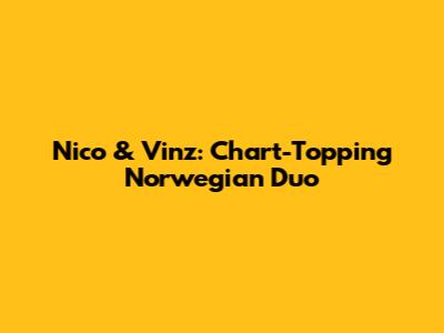Nico & Vinz: Chart-Topping Norwegian Duo