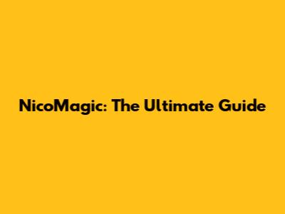 NicoMagic: The Ultimate Guide