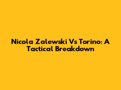 Nicola Zalewski Vs Torino: A Tactical Breakdown