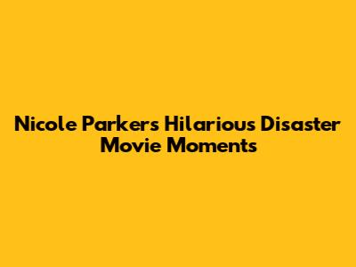 Nicole Parker's Hilarious Disaster Movie Moments