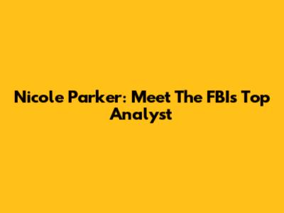 Nicole Parker: Meet The FBI's Top Analyst