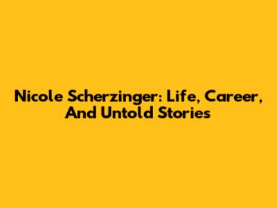 Nicole Scherzinger: Life, Career, And Untold Stories