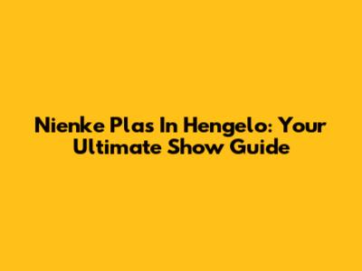 Nienke Plas In Hengelo: Your Ultimate Show Guide
