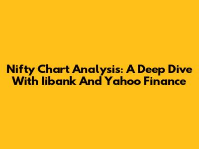 Nifty Chart Analysis: A Deep Dive With Iibank And Yahoo Finance