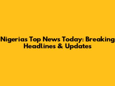 Nigeria's Top News Today: Breaking Headlines & Updates